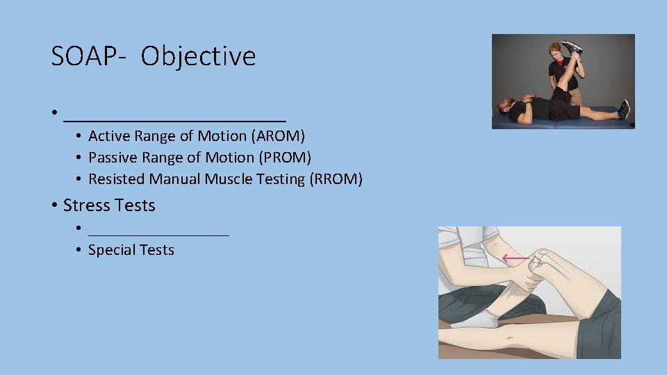 SOAP- Objective • ____________ • Active Range of Motion (AROM) • Passive Range of