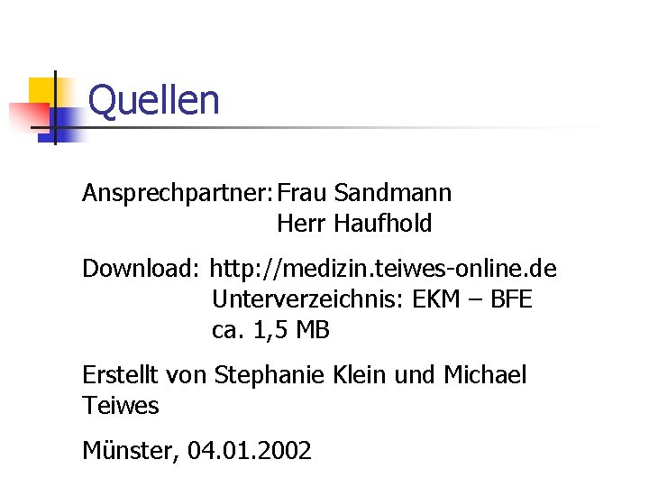 Quellen Ansprechpartner: Frau Sandmann Herr Haufhold Download: http: //medizin. teiwes-online. de Unterverzeichnis: EKM –