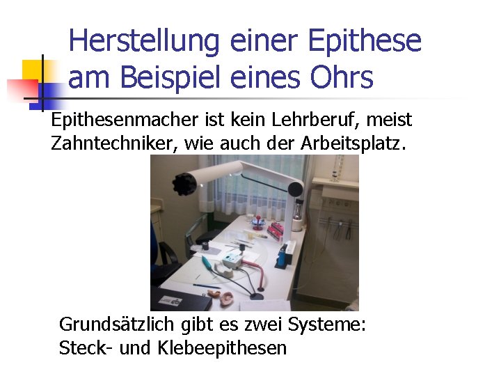 Herstellung einer Epithese am Beispiel eines Ohrs Epithesenmacher ist kein Lehrberuf, meist Zahntechniker, wie