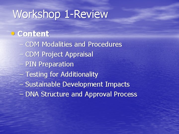 Workshop 1 -Review • Content – CDM Modalities and Procedures – CDM Project Appraisal