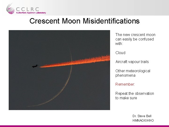 Crescent Moon Misidentifications The new crescent moon can easily be confused with: Cloud Aircraft