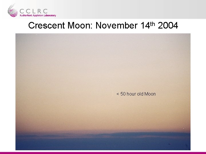 Crescent Moon: November 14 th 2004 < 50 hour old Moon Dr. Steve Bell