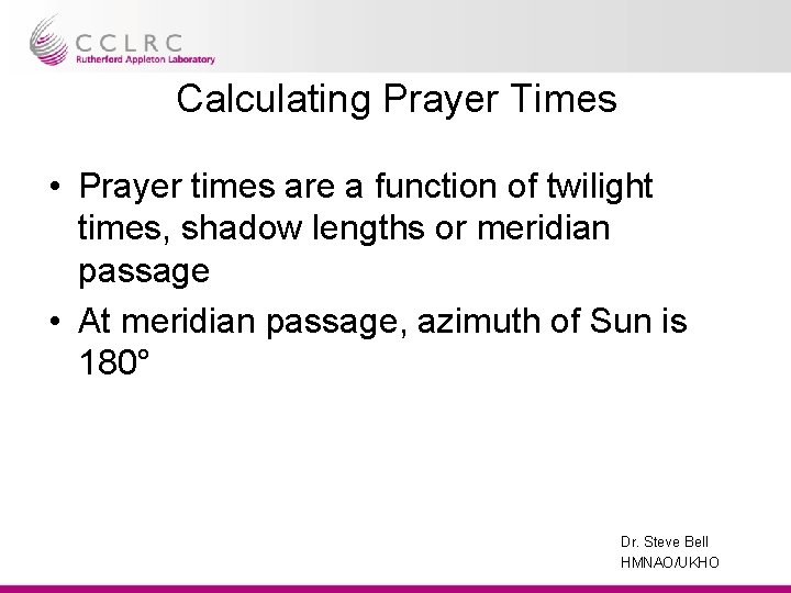 Calculating Prayer Times • Prayer times are a function of twilight times, shadow lengths