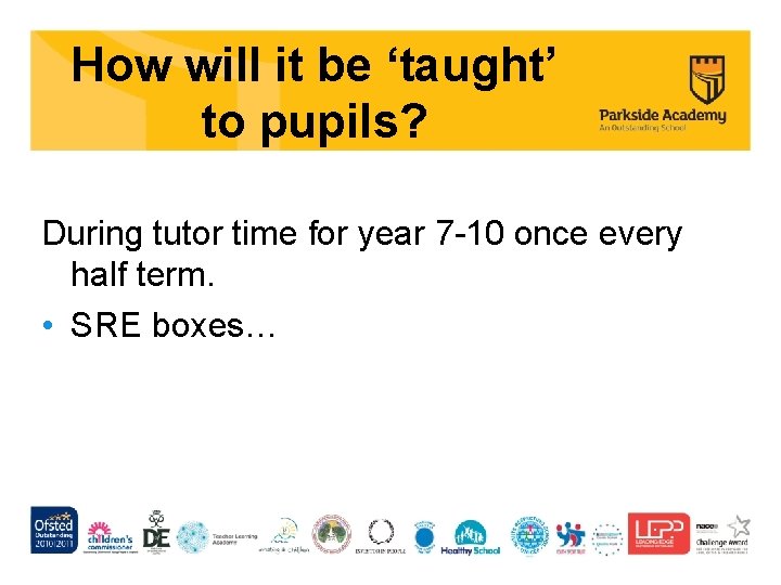 How will it be ‘taught’ to pupils? During tutor time for year 7 -10