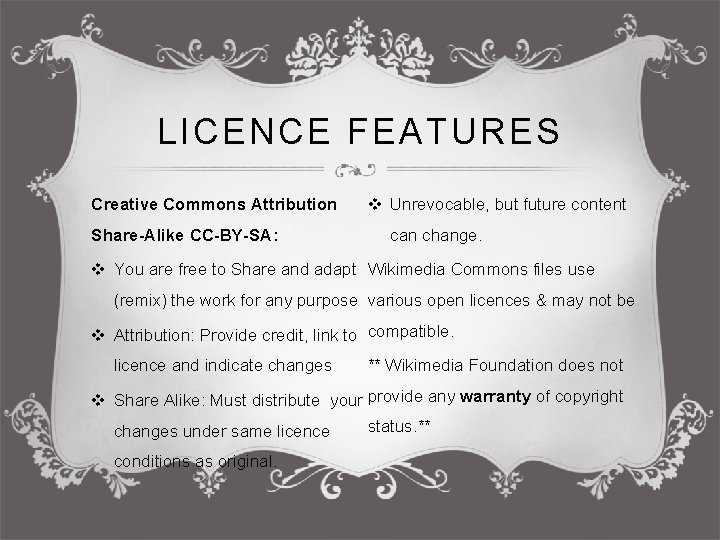 LICENCE FEATURES Creative Commons Attribution Share-Alike CC-BY-SA: v Unrevocable, but future content can change.