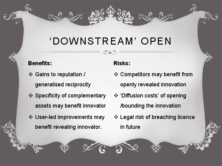 ‘DOWNSTREAM’ OPEN Benefits: Risks: v Gains to reputation / v Competitors may benefit from