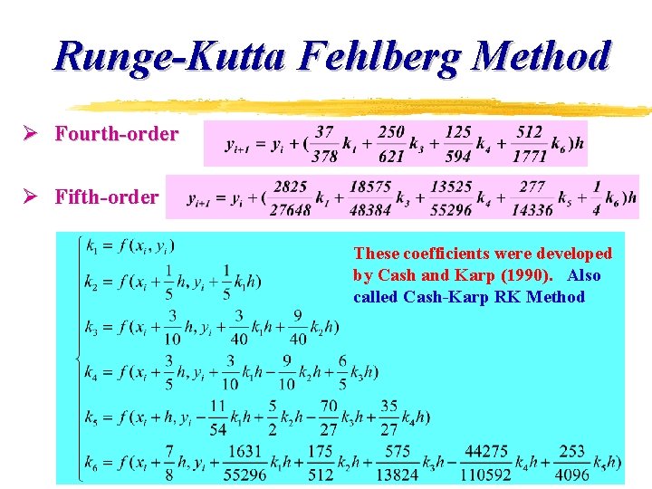Runge-Kutta Fehlberg Method Ø Fourth-order Ø Fifth-order These coefficients were developed by Cash and Runge-Kutta Fehlberg Method Ø Fourth-order Ø Fifth-order These coefficients were developed by Cash and