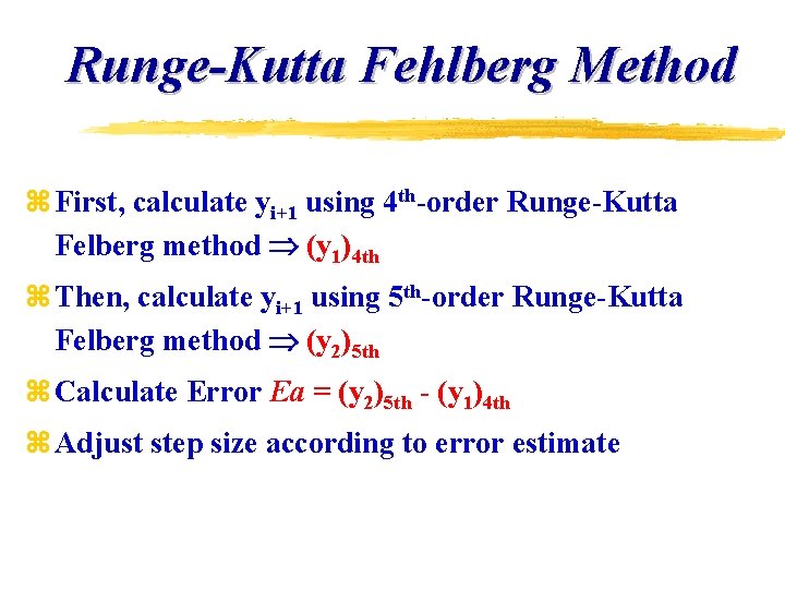 Runge-Kutta Fehlberg Method z First, calculate yi+1 using 4 th-order Runge-Kutta Felberg method (y Runge-Kutta Fehlberg Method z First, calculate yi+1 using 4 th-order Runge-Kutta Felberg method (y