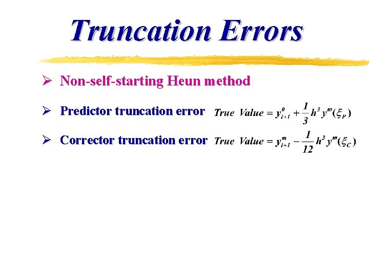 Truncation Errors Ø Non-self-starting Heun method Ø Predictor truncation error Ø Corrector truncation error Truncation Errors Ø Non-self-starting Heun method Ø Predictor truncation error Ø Corrector truncation error