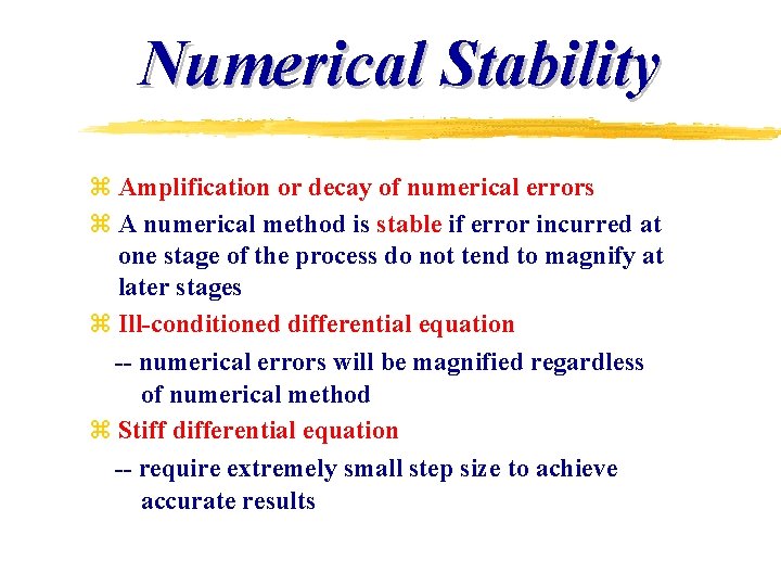 Numerical Stability z Amplification or decay of numerical errors z A numerical method is Numerical Stability z Amplification or decay of numerical errors z A numerical method is