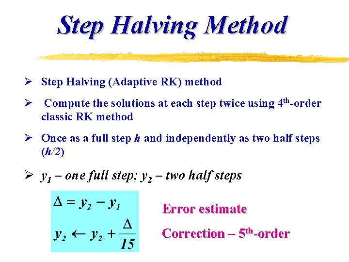 Step Halving Method Ø Step Halving (Adaptive RK) method Ø Compute the solutions at Step Halving Method Ø Step Halving (Adaptive RK) method Ø Compute the solutions at