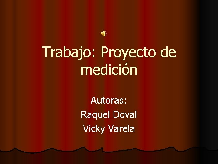 Trabajo: Proyecto de medición Autoras: Raquel Doval Vicky Varela 