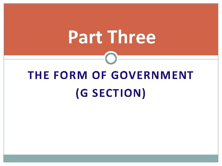 Part Three THE FORM OF GOVERNMENT (G SECTION) 