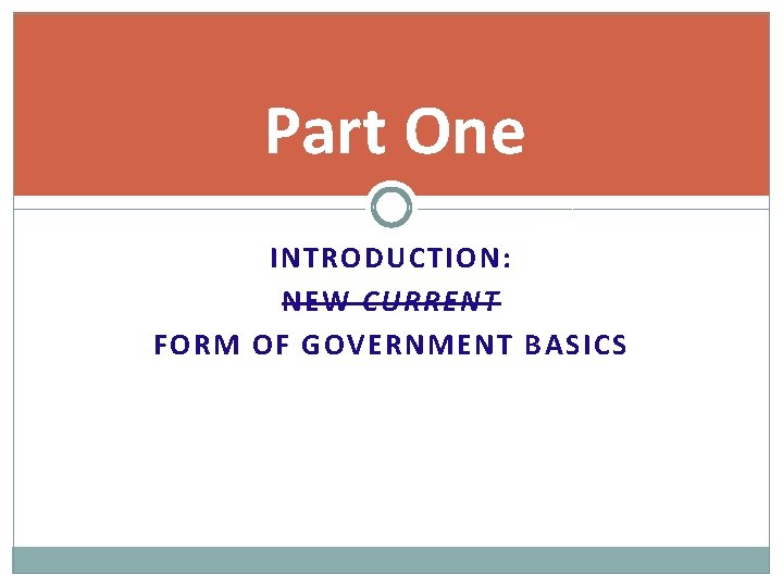 Part One INTRODUCTION: NEW CURRENT FORM OF GOVERNMENT BASICS 