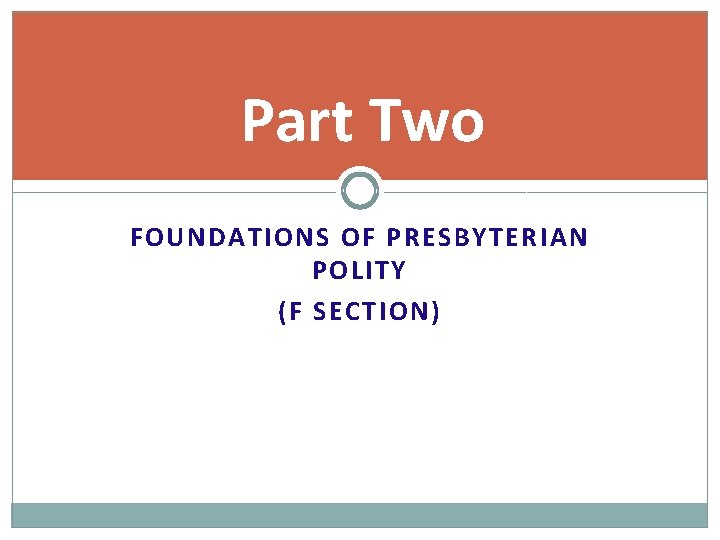 Part Two FOUNDATIONS OF PRESBYTERIAN POLITY (F SECTION) 