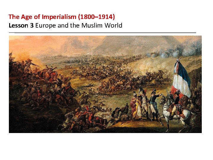 The Age of Imperialism (1800– 1914) Lesson 3 Europe and the Muslim World 