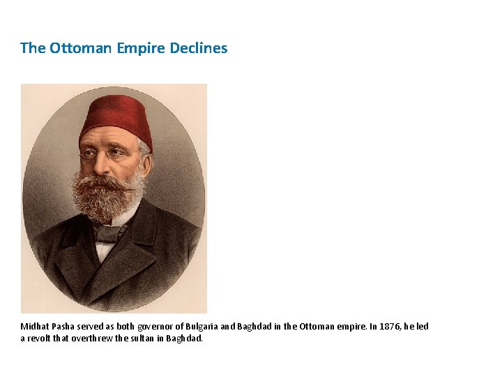 The Ottoman Empire Declines Midhat Pasha served as both governor of Bulgaria and Baghdad
