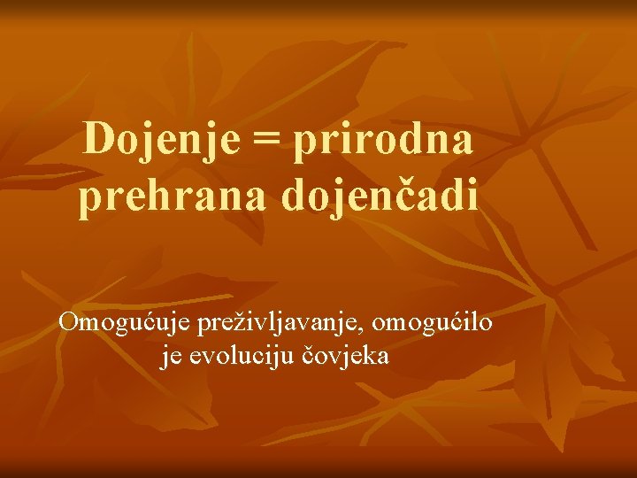 Dojenje = prirodna prehrana dojenčadi Omogućuje preživljavanje, omogućilo je evoluciju čovjeka 