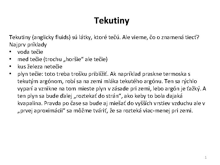 Tekutiny (anglicky fluids) sú látky, ktoré tečú. Ale vieme, čo o znamená tiecť? Najprv