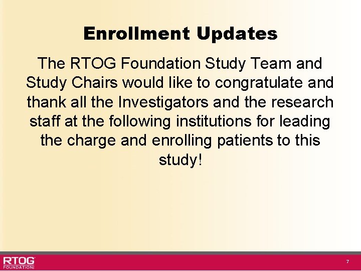 Enrollment Updates The RTOG Foundation Study Team and Study Chairs would like to congratulate