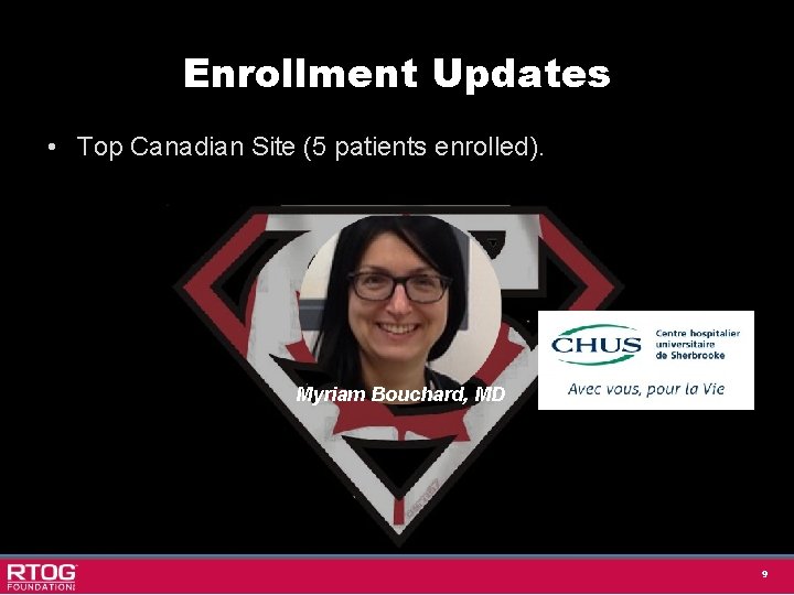 Enrollment Updates • Top Canadian Site (5 patients enrolled). Myriam Bouchard, MD 9 