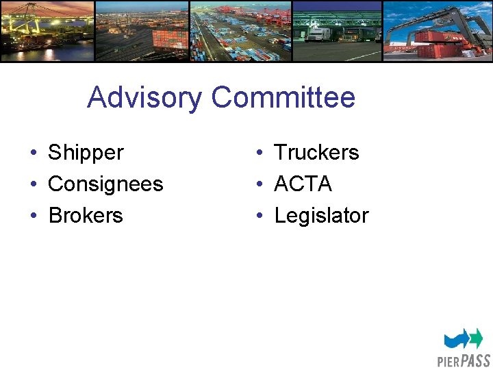 Advisory Committee • Shipper • Consignees • Brokers • Truckers • ACTA • Legislator