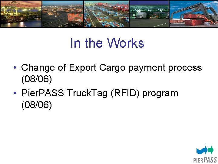In the Works • Change of Export Cargo payment process (08/06) • Pier. PASS