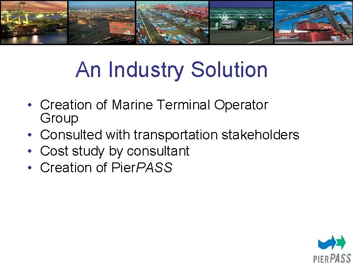 An Industry Solution • Creation of Marine Terminal Operator Group • Consulted with transportation