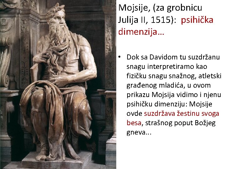 Mojsije, (za grobnicu Julija II, 1515): psihička dimenzija… • Dok sa Davidom tu suzdržanu