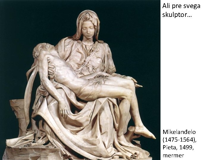 Ali pre svega skulptor… Mikelanđelo (1475 -1564), Pieta, 1499, mermer 