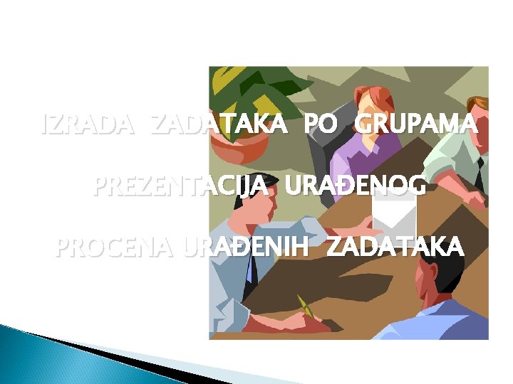 IZRADA ZADATAKA PO GRUPAMA PREZENTACIJA URAĐENOG PROCENA URAĐENIH ZADATAKA 