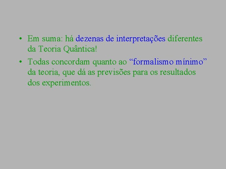  • Em suma: há dezenas de interpretações diferentes da Teoria Quântica! • Todas