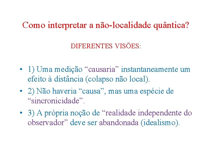 Como interpretar a não-localidade quântica? DIFERENTES VISÕES: • 1) Uma medição “causaria” instantaneamente um