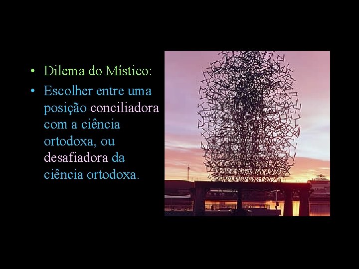  • Dilema do Místico: • Escolher entre uma posição conciliadora com a ciência