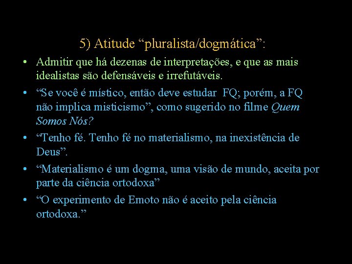 5) Atitude “pluralista/dogmática”: • Admitir que há dezenas de interpretações, e que as mais