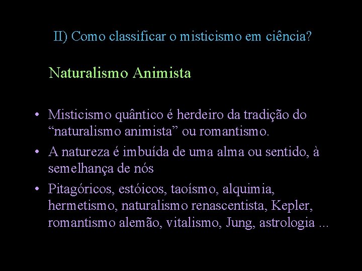 II) Como classificar o misticismo em ciência? Naturalismo Animista • Misticismo quântico é herdeiro