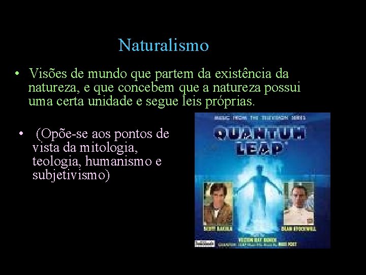 Naturalismo • Visões de mundo que partem da existência da natureza, e que concebem