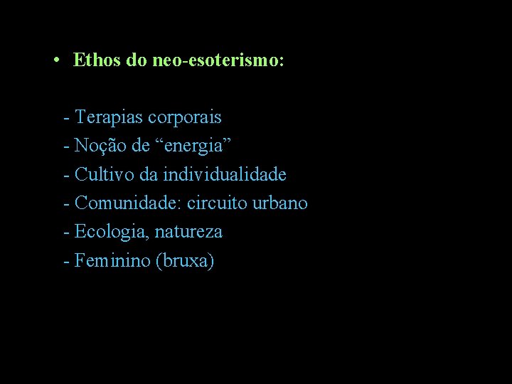  • Ethos do neo-esoterismo: - Terapias corporais - Noção de “energia” - Cultivo