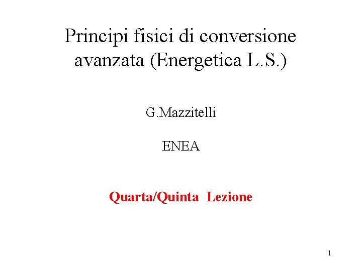 Principi fisici di conversione avanzata (Energetica L. S. ) G. Mazzitelli ENEA Quarta/Quinta Lezione