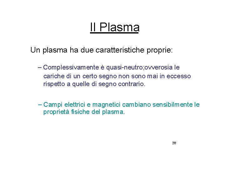 Il Plasma Un plasma ha due caratteristiche proprie: – Complessivamente è quasi-neutro; ovverosia le