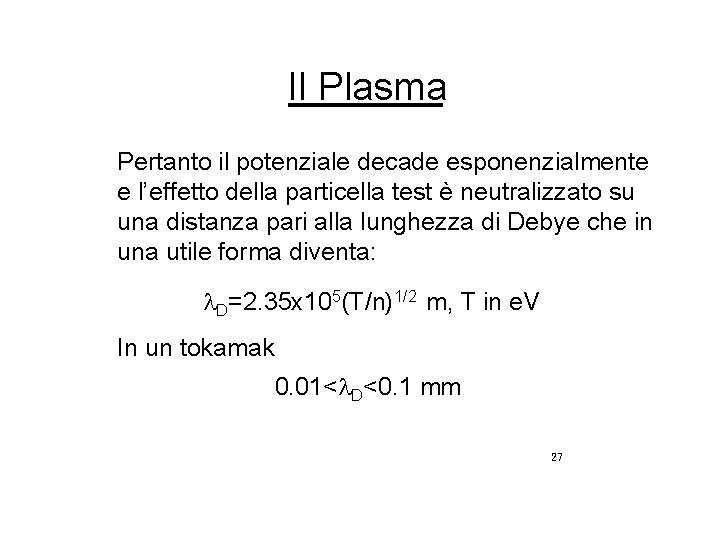 Il Plasma Pertanto il potenziale decade esponenzialmente e l’effetto della particella test è neutralizzato