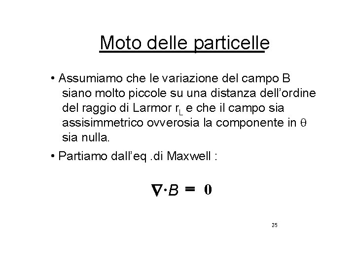 Moto delle particelle • Assumiamo che le variazione del campo B siano molto piccole