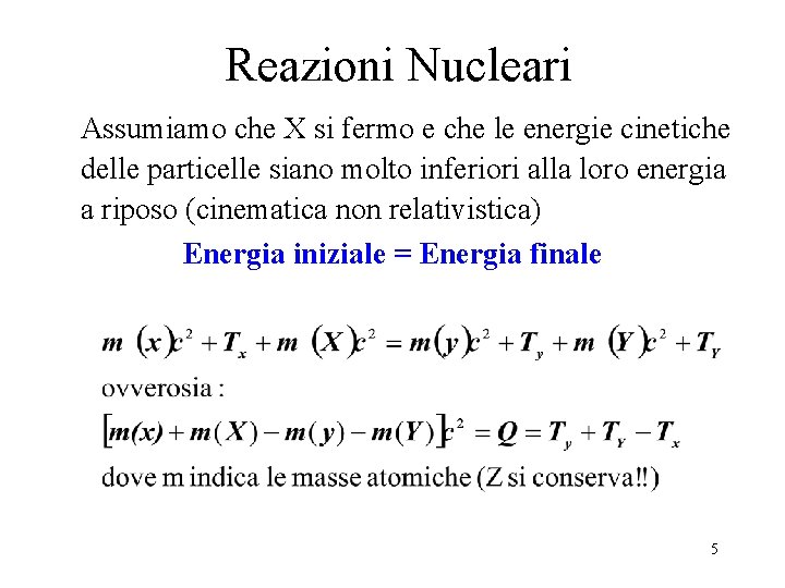 Reazioni Nucleari Assumiamo che X si fermo e che le energie cinetiche delle particelle
