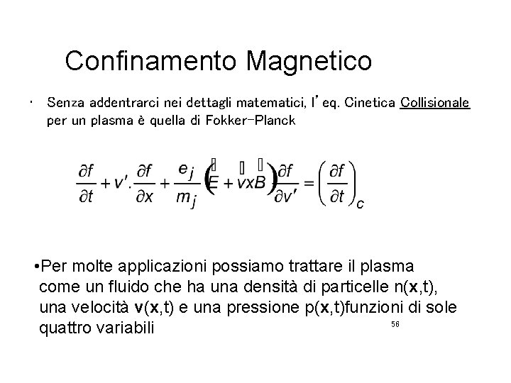 Confinamento Magnetico • Senza addentrarci nei dettagli matematici, l’eq. Cinetica Collisionale per un plasma