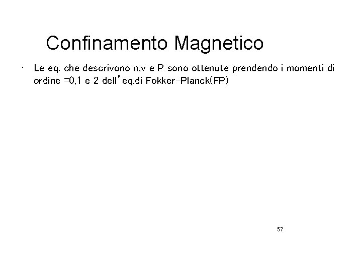 Confinamento Magnetico • Le eq. che descrivono n, v e P sono ottenute prendendo