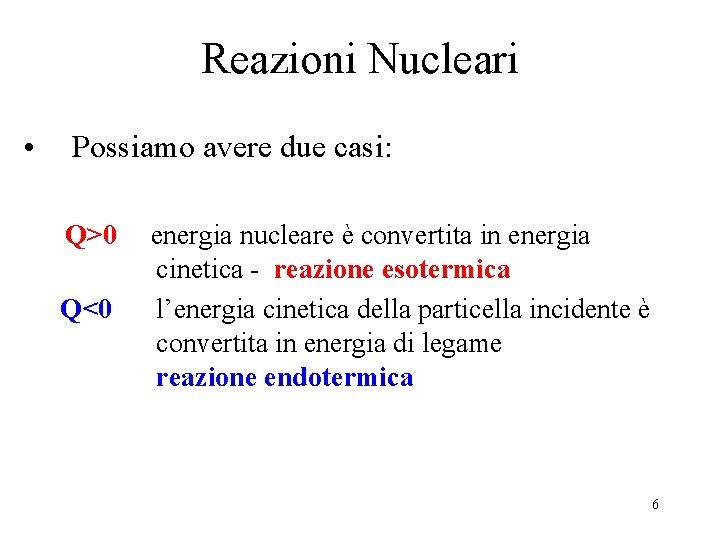Reazioni Nucleari • Possiamo avere due casi: Q>0 Q<0 energia nucleare è convertita in