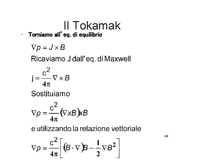 Il Tokamak • Torniamo all’eq. di equilibrio 64 