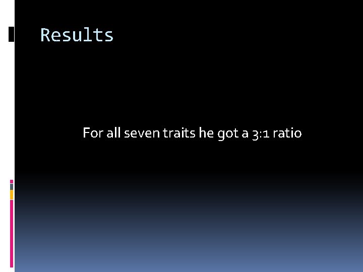Results For all seven traits he got a 3: 1 ratio 