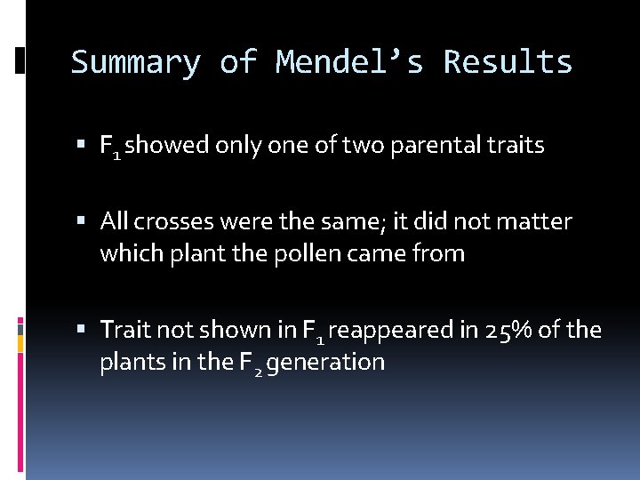 Summary of Mendel’s Results F 1 showed only one of two parental traits All
