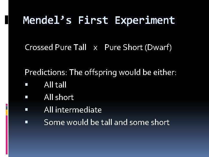 Mendel’s First Experiment Crossed Pure Tall x Pure Short (Dwarf) Predictions: The offspring would